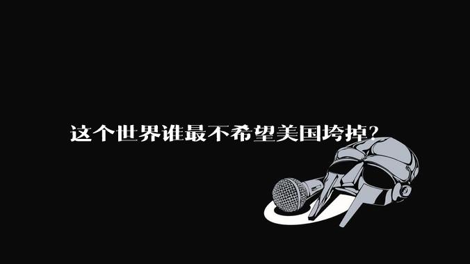这个世界谁最不希望美国垮掉？