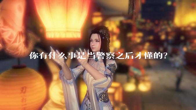你有什么事是当警察之后才懂的？