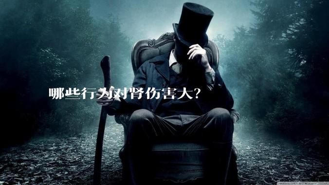 哪些行为对肾伤害大？