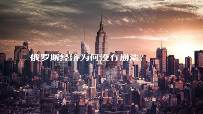 俄罗斯经济为何没有崩溃？