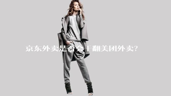 京东外卖是否会干翻美团外卖？