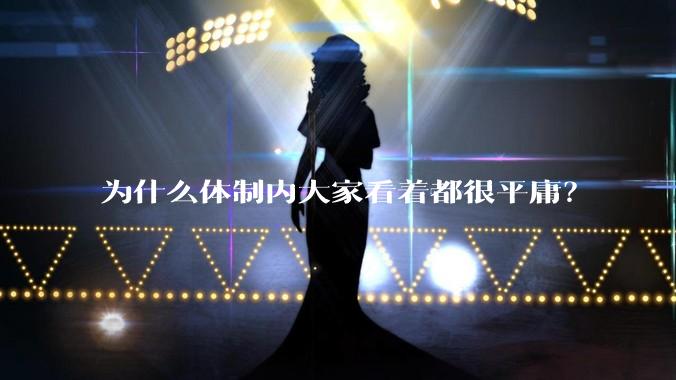 为什么体制内大家看着都很平庸？